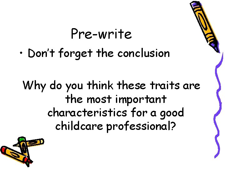 Pre-write • Don’t forget the conclusion Why do you think these traits are the