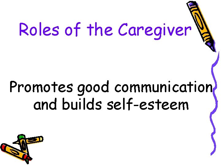 Roles of the Caregiver Promotes good communication and builds self-esteem 