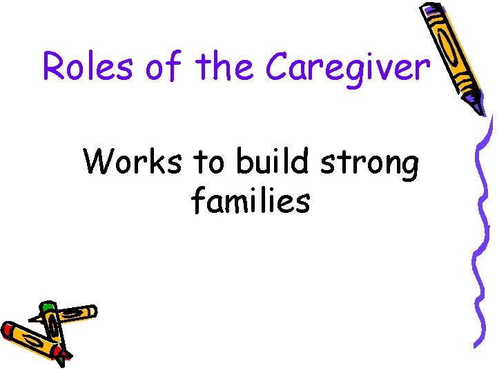 Roles of the Caregiver Works to build strong families 