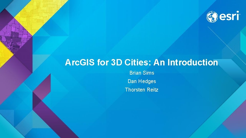 Arc. GIS for 3 D Cities: An Introduction Brian Sims Dan Hedges Thorsten Reitz