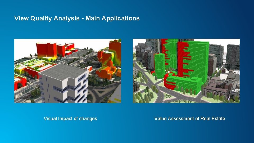 View Quality Analysis - Main Applications Visual Impact of changes Value Assessment of Real