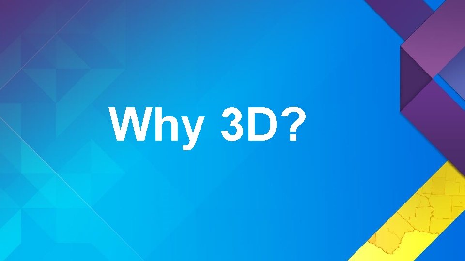 Why 3 D? 