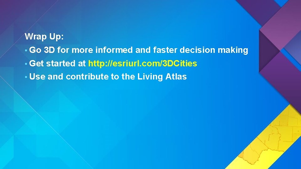 Wrap Up: • Go 3 D for more informed and faster decision making •