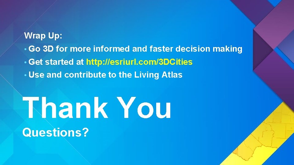 Wrap Up: • Go 3 D for more informed and faster decision making •