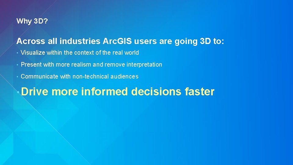 Why 3 D? Across all industries Arc. GIS users are going 3 D to: