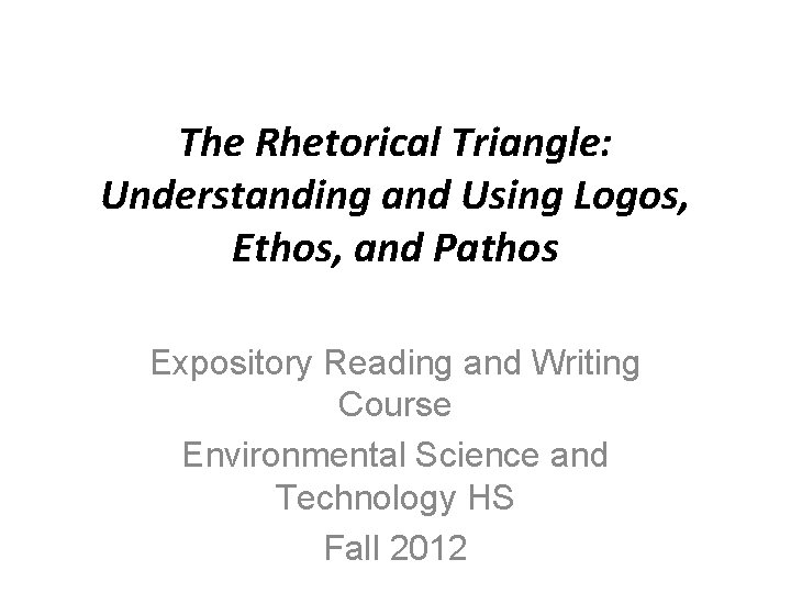 The Rhetorical Triangle: Understanding and Using Logos, Ethos, and Pathos Expository Reading and Writing