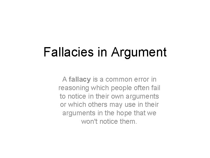 Fallacies in Argument A fallacy is a common error in reasoning which people often