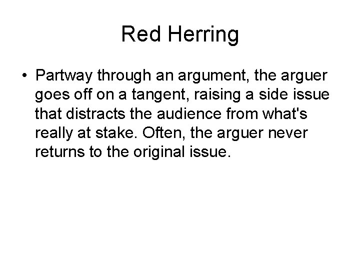 Red Herring • Partway through an argument, the arguer goes off on a tangent,