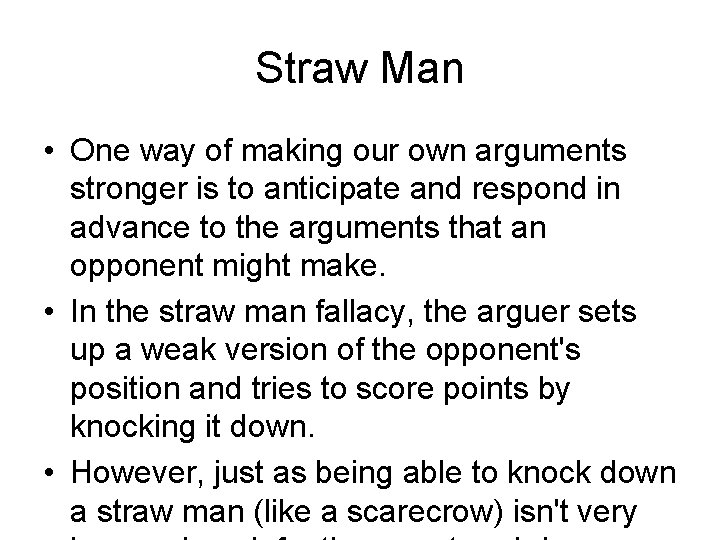 Straw Man • One way of making our own arguments stronger is to anticipate