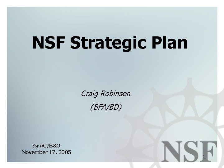 NSF Strategic Plan Craig Robinson (BFA/BD) for AC/B&O November 17, 2005 1 