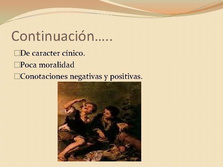 Continuación…. . �De caracter cínico. �Poca moralidad �Conotaciones negativas y positivas. 