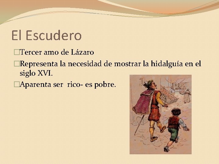 El Escudero �Tercer amo de Lázaro �Representa la necesidad de mostrar la hidalguía en