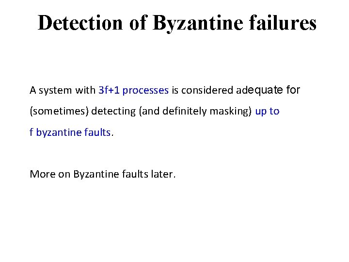 Detection of Byzantine failures A system with 3 f+1 processes is considered adequate for