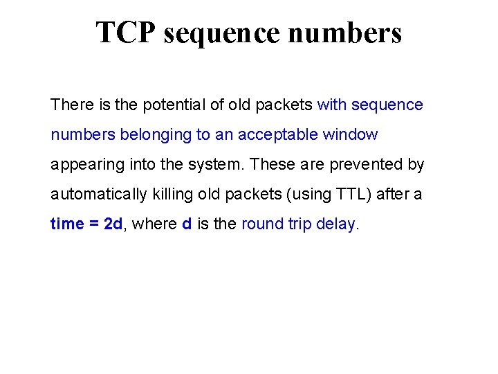 TCP sequence numbers There is the potential of old packets with sequence numbers belonging