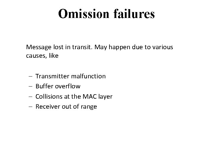 Omission failures Message lost in transit. May happen due to various causes, like –