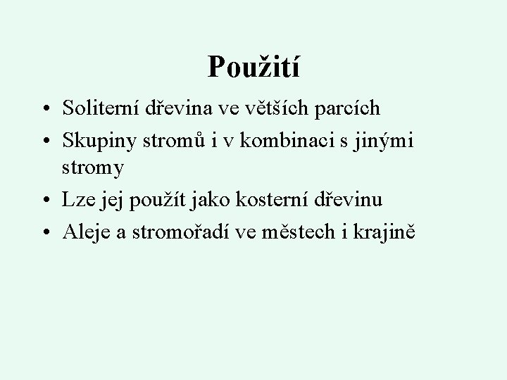 Použití • Soliterní dřevina ve větších parcích • Skupiny stromů i v kombinaci s