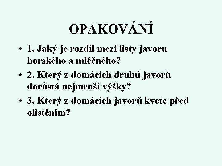 OPAKOVÁNÍ • 1. Jaký je rozdíl mezi listy javoru horského a mléčného? • 2.