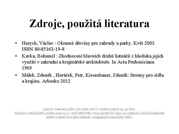 Zdroje, použitá literatura • Hurych, Václav : Okrasné dřeviny pro zahrady a parky. Květ