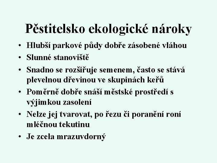 Pěstitelsko ekologické nároky • Hlubší parkové půdy dobře zásobené vláhou • Slunné stanoviště •