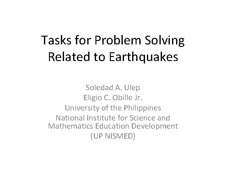 Tasks for Problem Solving Related to Earthquakes Soledad A. Ulep Eligio C. Obille Jr.