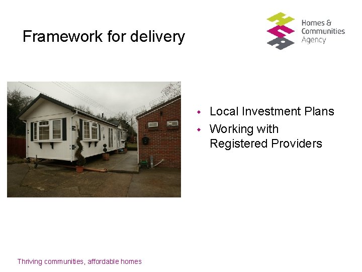 Framework for delivery w w Thriving communities, affordable homes Local Investment Plans Working with