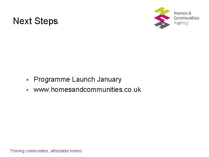 Next Steps w w Programme Launch January www. homesandcommunities. co. uk Thriving communities, affordable