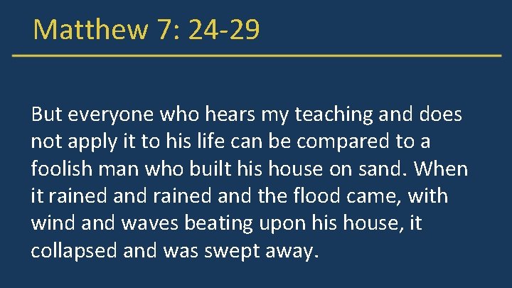 Matthew 7: 24 -29 But everyone who hears my teaching and does not apply