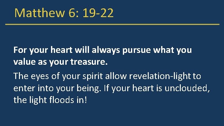 Matthew 6: 19 -22 For your heart will always pursue what you value as