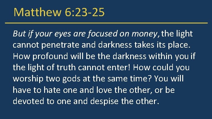 Matthew 6: 23 -25 But if your eyes are focused on money, the light