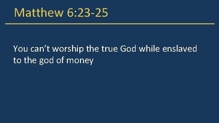 Matthew 6: 23 -25 You can’t worship the true God while enslaved to the