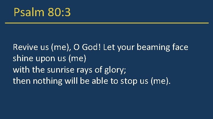 Psalm 80: 3 Revive us (me), O God! Let your beaming face shine upon