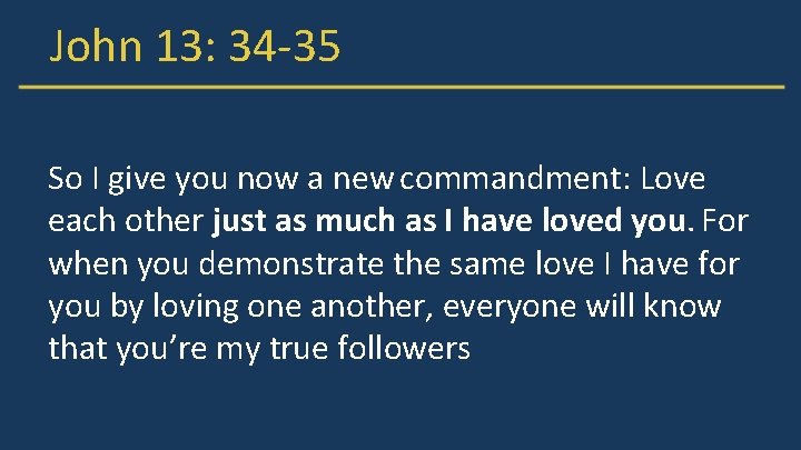 John 13: 34 -35 So I give you now a new commandment: Love each