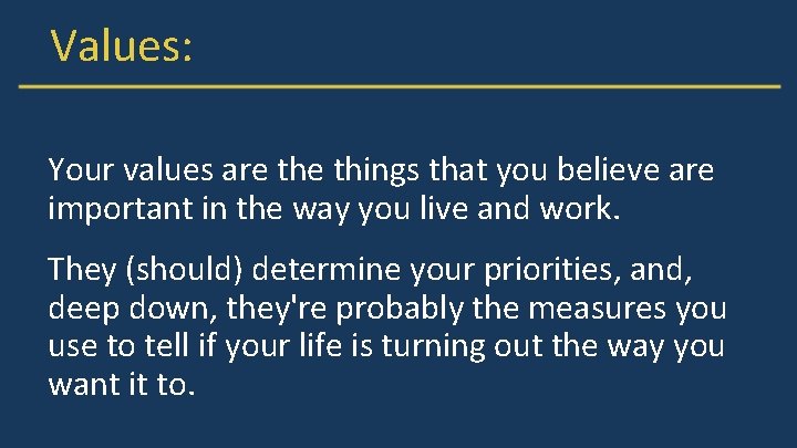 Values: Your values are things that you believe are important in the way you