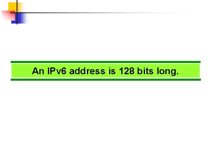 An IPv 6 address is 128 bits long. 