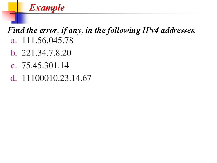 Example Find the error, if any, in the following IPv 4 addresses. 
