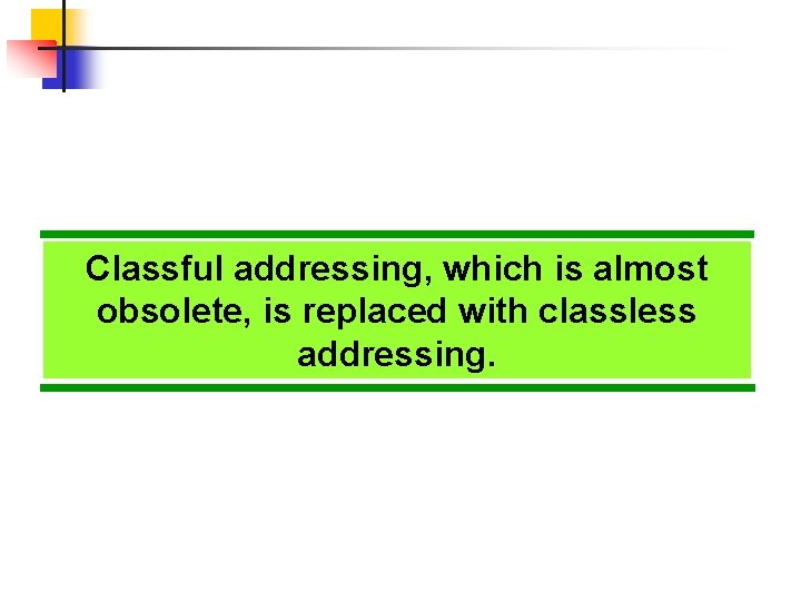Classful addressing, which is almost obsolete, is replaced with classless addressing. 