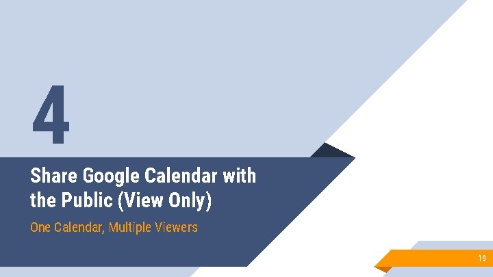 4 Share Google Calendar with the Public (View Only) One Calendar, Multiple Viewers 19