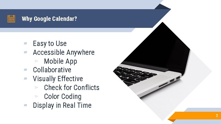 Why Google Calendar? ▰ Easy to Use ▰ Accessible Anywhere ▻ Mobile App ▰
