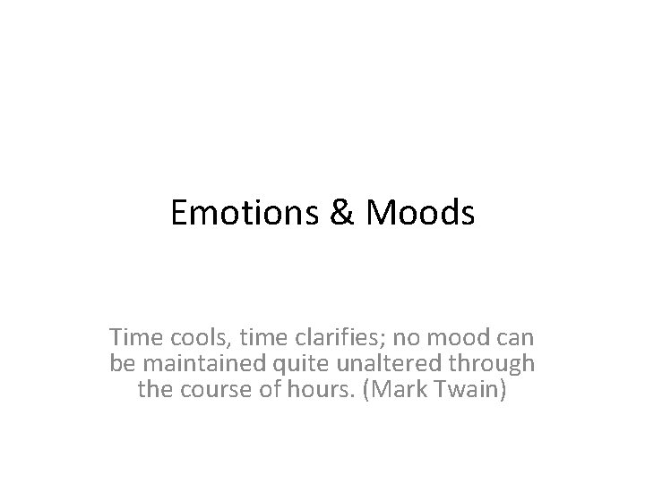 Emotions & Moods Time cools, time clarifies; no mood can be maintained quite unaltered Emotions & Moods Time cools, time clarifies; no mood can be maintained quite unaltered