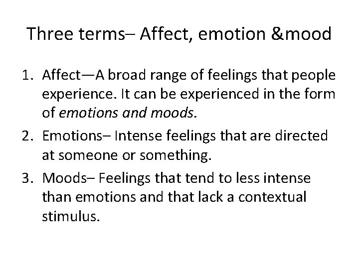 Three terms– Affect, emotion &mood 1. Affect—A broad range of feelings that people experience. Three terms– Affect, emotion &mood 1. Affect—A broad range of feelings that people experience.