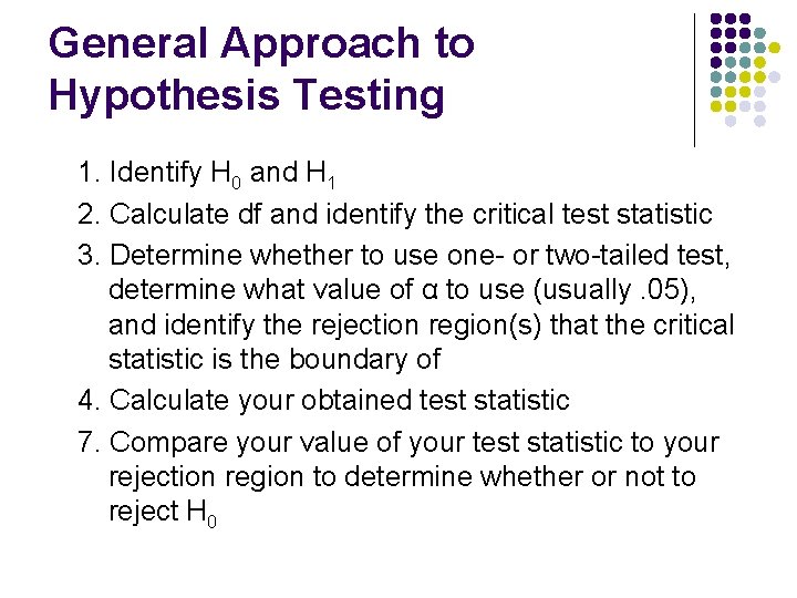General Approach to Hypothesis Testing 1. Identify H 0 and H 1 2. Calculate