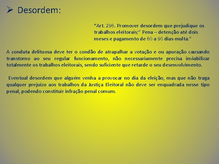 Ø Desordem: “Art. 296. Promover desordem que prejudique os trabalhos eleitorais; ” Pena –