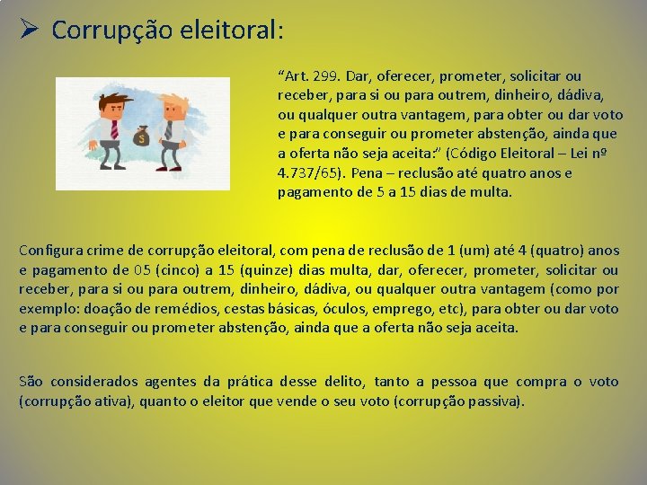 Ø Corrupção eleitoral: “Art. 299. Dar, oferecer, prometer, solicitar ou receber, para si ou