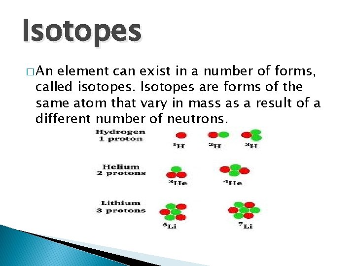 Isotopes � An element can exist in a number of forms, called isotopes. Isotopes