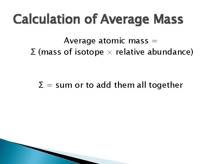 Calculation of Average Mass Average atomic mass = Σ (mass of isotope × relative