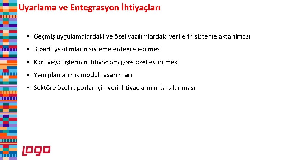 Uyarlama ve Entegrasyon İhtiyaçları • Geçmiş uygulamalardaki ve özel yazılımlardaki verilerin sisteme aktarılması •