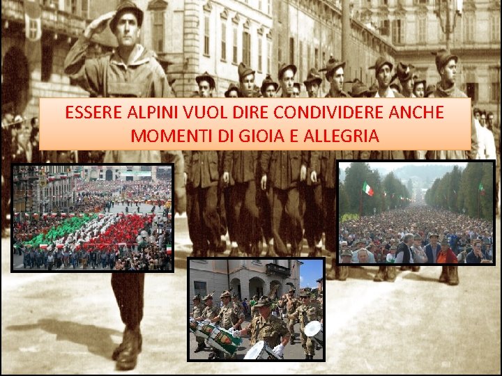 ESSERE ALPINI VUOL DIRE CONDIVIDERE ANCHE MOMENTI DI GIOIA E ALLEGRIA 