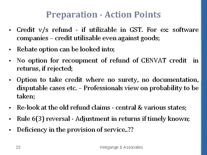 Preparation - Action Points • Credit v/s refund - if utilizable in GST. For