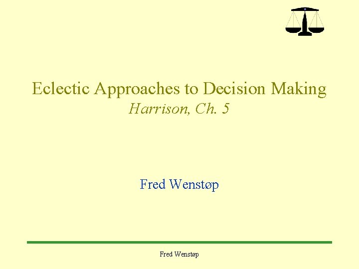 Eclectic Approaches to Decision Making Harrison, Ch. 5 Fred Wenstøp Eclectic Approaches to Decision Making Harrison, Ch. 5 Fred Wenstøp