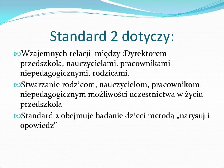Standard 2 dotyczy: Wzajemnych relacji między : Dyrektorem przedszkola, nauczycielami, pracownikami niepedagogicznymi, rodzicami. Stwarzanie Standard 2 dotyczy: Wzajemnych relacji między : Dyrektorem przedszkola, nauczycielami, pracownikami niepedagogicznymi, rodzicami. Stwarzanie